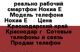 реально рабочий смартфон Нокиа Е72 › Модель телефона ­ Нокиа Е72 › Цена ­ 2 555 - Краснодарский край, Краснодар г. Сотовые телефоны и связь » Продам телефон   